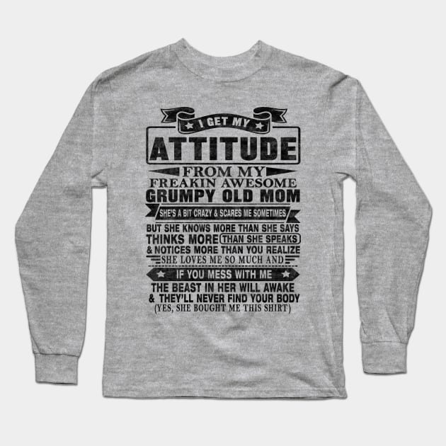 I GET MY ATTITUDE FROM MY FREAKIN AWESOME GRUMPY OLD MOM Long Sleeve T-Shirt by SilverTee